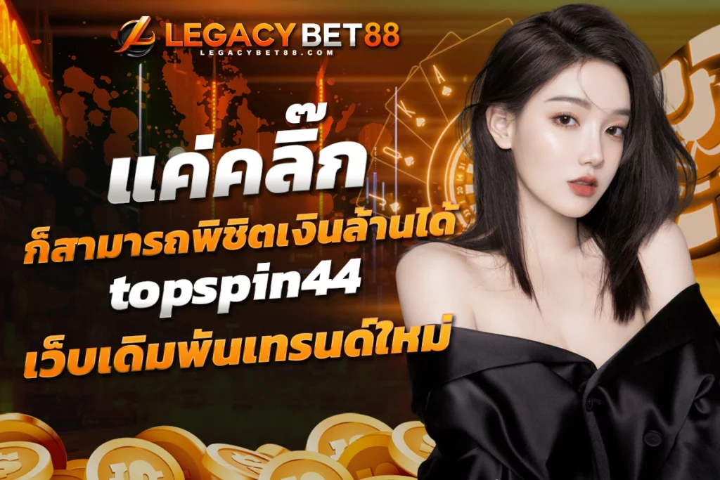 แค่คลิ๊กก็สามารถพิชิตเงินล้านได้ topspin44 เว็บเดิมพันเทรนด์ใหม่ที่ไม่ควรพลาด