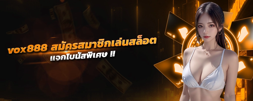 vox888 สมัครสมาชิกเล่นสล็อต แจกโบนัสพิเศษ แตกง่าย ฝากถอนฟรี