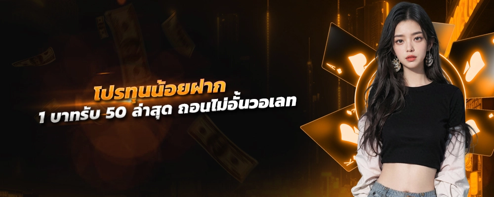 โปร ทุน น้อย ฝาก 1 บาท รับ 50 ล่าสุด ถอนไม่อั้นวอเลท สมัครยูสสล็อตออโต้